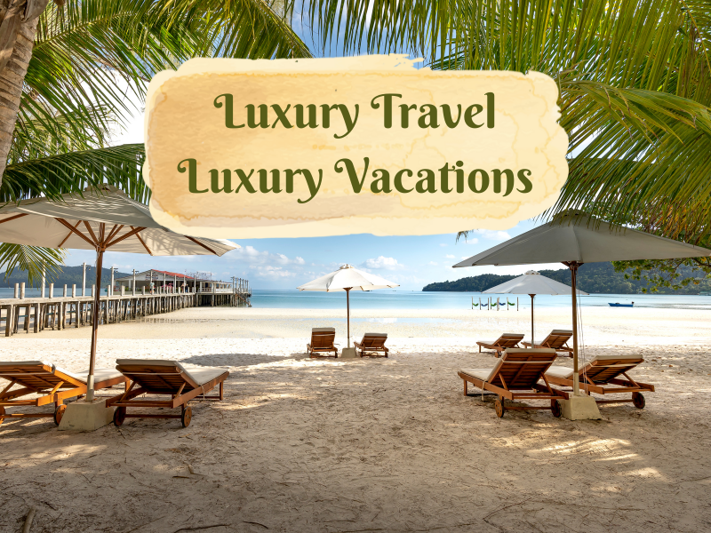 Luxury Travel Luxury Vacations Absolute Travel
